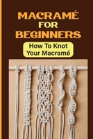 Macramé For Beginners: How To Knot Your Macramé B09KNCWY4W Book Cover