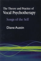 The Theory and Practice of Vocal Psychotherapy: Songs of the Self 184310878X Book Cover