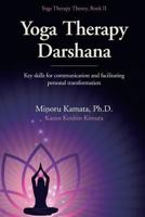 Yoga Therapy Darshana: Key skills for communication and facilitating personal transformation (Yoga Therapy Theory) (Volume 2) 1718863470 Book Cover