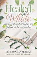 Healed and Whole : Simple Concepts, Medical Insights and Biblical Truth to Bring You to Your Healing 1640855416 Book Cover