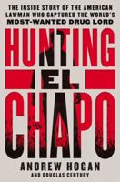 Hunting El Chapo: The Inside Story of the American Lawman Who Captured the World's Most-Wanted Drug Lord 0062663100 Book Cover