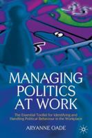 Managing Politics at Work: The Essential Toolkit for Identifying and Handling Political Behaviour in the Workplace 0230595413 Book Cover
