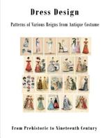 Dress Design: Patterns of Various Reigns from Antique Costume 1522994394 Book Cover