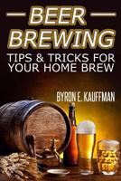 Beer Brewing Recipes: Beer Making Tips and Tricks for Your Home Brew 1497321913 Book Cover