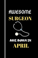 Awesome Surgeon Are Born in April: Birthday Gifts for Surgeon-Funny Gifts for Surgeon Notebook 1654477079 Book Cover