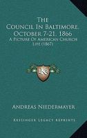 The Council In Baltimore, October 7-21, 1866: A Picture Of American Church Life 1120740940 Book Cover