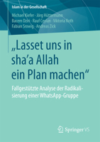 „Lasset uns in shaʼa Allah ein Plan machen“: Fallgestützte Analyse der Radikalisierung einer WhatsApp-Gruppe (Islam in der Gesellschaft) 365817949X Book Cover