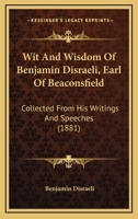 Wit and Wisdom of Benjamin Disraeli, Collected from His Writings and Speeches 1018845895 Book Cover