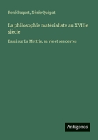 La philosophie matérialiste au XVIIIe siècle: Essai sur La Mettrie, sa vie et ses oevres (French Edition) 338819369X Book Cover