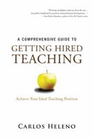 A Comprehensive Guide to Getting Hired Teaching: Achieve Your Ideal Teaching Position 1532013477 Book Cover