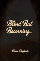 BLIND BUT BECOMING... B0FGDP55KV Book Cover