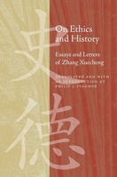 On Ethics and History: Essays and Letters of Zhang Xuecheng 0804761280 Book Cover