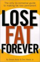 Lose Fat Forever: The Only No-Nonsense Guide to Making Fat Loss Permanent 0970598025 Book Cover