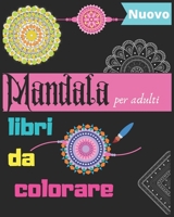 Mandala libri da colorare per adulti: 40 Pagine da colorare o da regalare ad un Fidanzata,Libri da colorare ispiratori per adulti,Divertente, ... per il mio genitore (Italian Edition) B085KLW9W9 Book Cover