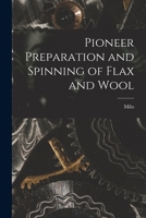 Pioneer Preparation and Spinning of Flax and Wool 1017810044 Book Cover