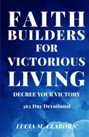 Faith Builders For Victorious Living - Decree Your Victory: 365 Day Devotional B0BMZZWJFB Book Cover