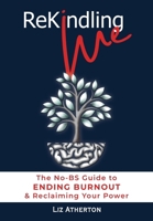 Rekindling Me: The No-BS Guide to Ending Burnout & Reclaiming Your Power 1764210409 Book Cover