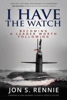 I Have the Watch: Becoming a Leader Worth Following 1099487099 Book Cover