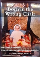 Born in the Wrong Chair: The 3 Stages of Awareness: A Neurodivergent Journey to Truth, Healing, and Action B0FS2Z45YF Book Cover