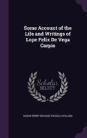 Some Account of the Life and Writings of Lope Felix De Vega Carpio 1357175965 Book Cover