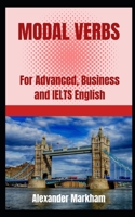 Modal Verbs: For Advanced, Business and IELTS English B0BTGPBQ8C Book Cover