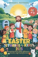 EASTER STORIES FOR KIDS 2025: Inspiring Short Bible adventure, Lessons, and Fun Reflections B0F27K4GVL Book Cover