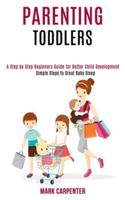 Parenting Toddlers: A Step by Step Beginners Guide for Better Child Development (Simple Steps to Great Baby Sleep) 1990084311 Book Cover