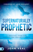 Supernaturally Prophetic: A Practical Guide for Prophets and Prophetic People 0768446333 Book Cover