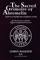 The Sacred Grimoire Of Abremelin: How To Conjure The Guardian Angel 6598868513 Book Cover