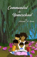 Commanded to Homeschool: The Story of My Freedom 1732540101 Book Cover