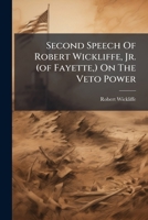 Second Speech Of Robert Wickliffe, Jr. (of Fayette,) On The Veto Power: Delivered In Committee Of The Whole Of The House Of Representatives, January, 1842 1179296656 Book Cover