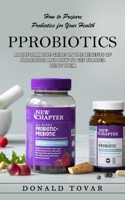 Probiotics: How to Prepare Probiotics for Your Health(An Informative Guide on the Benefits of Probiotics and How to Get Started Us 1998901556 Book Cover