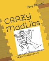 CRAZY MadLibs: Create Your Own Hilarious Stories - What a Fun Way to Learn! B0C6P2PYT7 Book Cover
