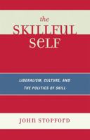 The Skillful Self: Liberalism, Culture, and the Politics of Skill 0739123343 Book Cover