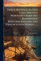 Einige Beitrage Zu Den Griechischen Worterbuchern Mit Besonderer Berucksichtigung Des Passow'schen Werkes ...... 1272349047 Book Cover