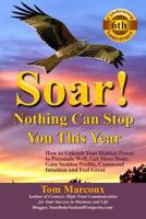 Soar! Nothing Can Stop You This Year: How to Unleash Your Hidden Power to Persuade Well, Get More Done, Gain Sudden Profits, Command Intuition and Feel Great 0997809817 Book Cover