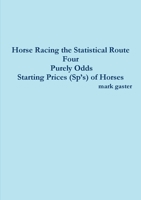 Horse Racing the Statistical Route Four Purely Odds-Starting Prices (Sp's) of Horses 1326564889 Book Cover