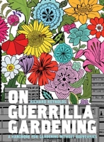 On Guerrilla Gardening: The Why, What, and How of Cultivating Neglected Public Space 1596914491 Book Cover