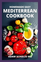 HOMEMADE EASY MEDITERREAN COOKBOOK: The Complete And Essential Guide to Kitchen-Tested Recipes for Living and Eating Well Every Day B0997XGDNK Book Cover