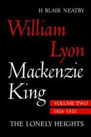 William Lyon MacKenzie King, Volume II, 1924-1932: The Lonely Heights 148759254X Book Cover