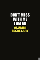 Don't Mess With Me I Am An Alumni Secretary: Career journal, notebook and writing journal for encouraging men, women and kids. A framework for building your career. 1677213760 Book Cover