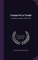 Voyage de la Troade, fait dans les Annees 1785 et 1786 1357150024 Book Cover