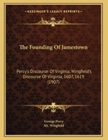 The Founding Of Jamestown: Percy's Discourse Of Virginia, Wingfield's Discourse Of Virginia, 1607, 1619 1437160166 Book Cover