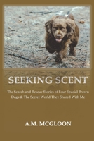 Seeking Scent: The Search and Rescue Stories of Four Special Brown Dogs & The Secret World They Shared With Me B0CTVN5DJY Book Cover