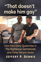 "That doesn't make him gay": How Fans Deny Queerness in The Righteous Gemstones and Other Recent Series 1476698597 Book Cover