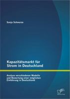 Kapazitätsmarkt für Strom in Deutschland: Analyse verschiedener Modelle und Bewertung einer möglichen Einführung in Deutschland 3842888287 Book Cover