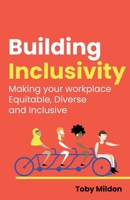 Building Inclusivity: Making Your Workplace Equitable, Diverse and Inclusive 1781338639 Book Cover