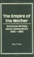 Empire of the Mother: American Writing About Domesticity, 1830-1860 0918393183 Book Cover