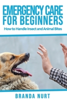 Emergency Care For Beginners: How to Handle Insect and Animal Bites B08FTZZQGB Book Cover