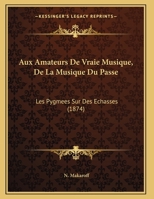 Aux Amateurs De Vraie Musique, De La Musique Du Passe: Les Pygmees Sur Des Echasses 1169650988 Book Cover